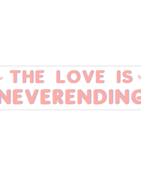 The Love is Neverending - Cute Bumper Sticker