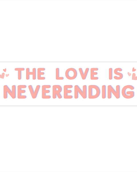 The Love is Neverending - Cute Bumper Sticker