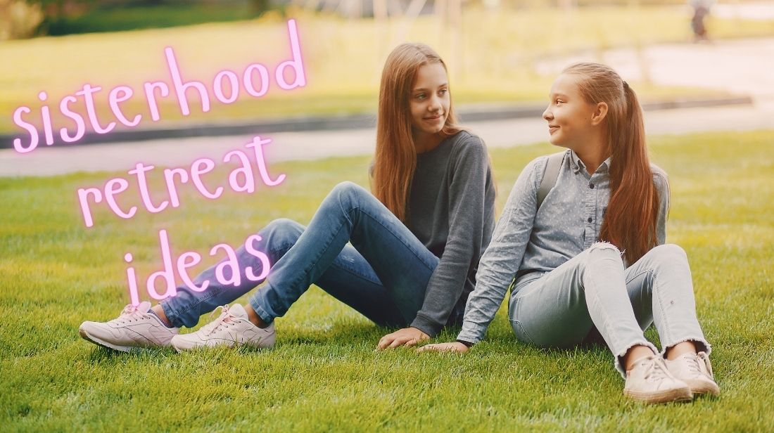 Sisterhood Retreat Ideas: Building Connection and Confidence