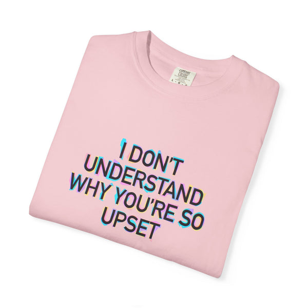 I Don’t Understand Why You’re So Upset - Statement Graphic T-Shirt