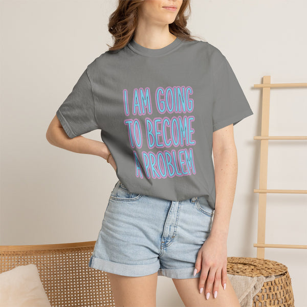I Am Going To Become A Problem - Cute Meme T-Shirt
