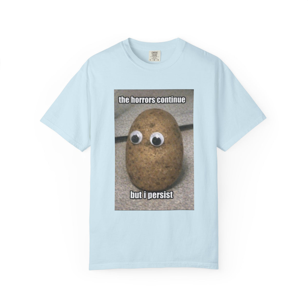 The Horrors Continue But I Persist - Meme T-Shirt