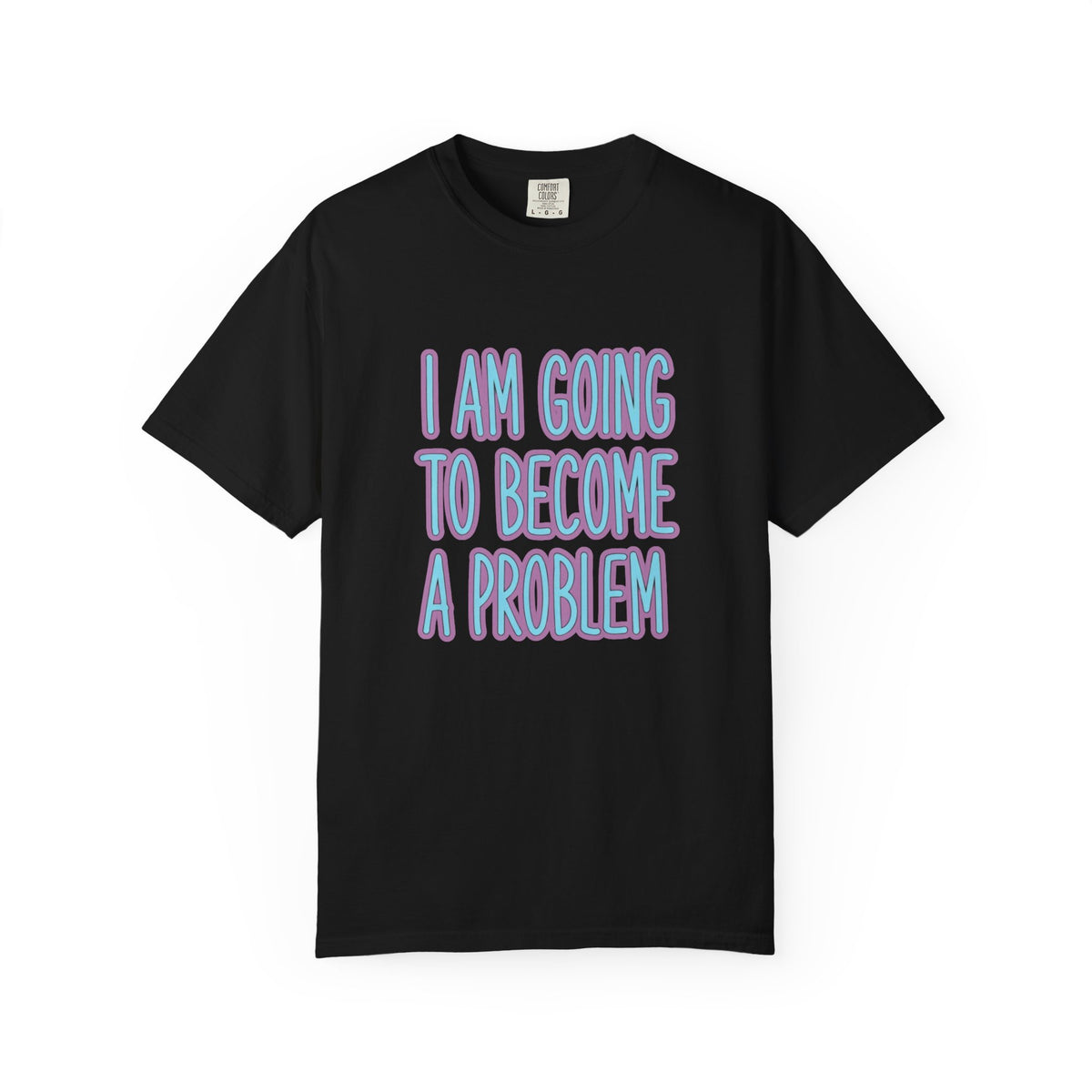 I Am Going To Become A Problem - Cute Meme T-Shirt
