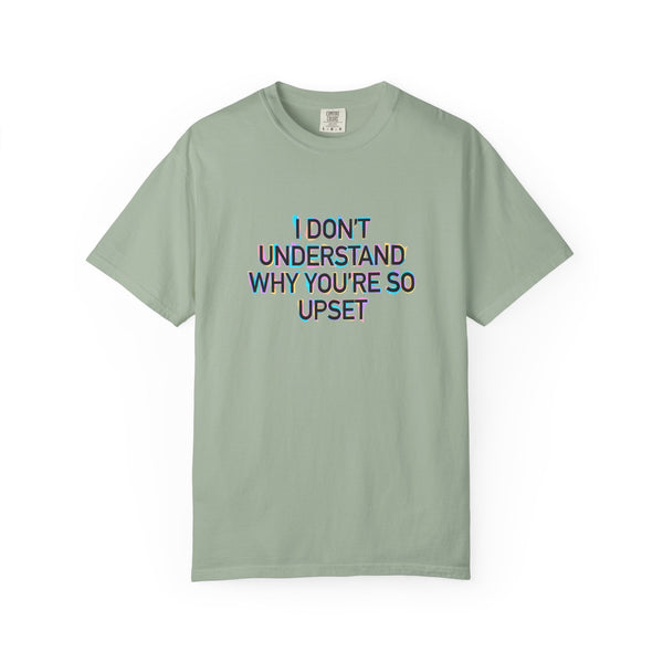 I Don’t Understand Why You’re So Upset - Statement Graphic T-Shirt