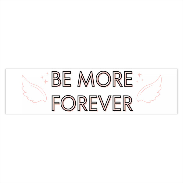 Be More Forever - Cute Bumper Sticker