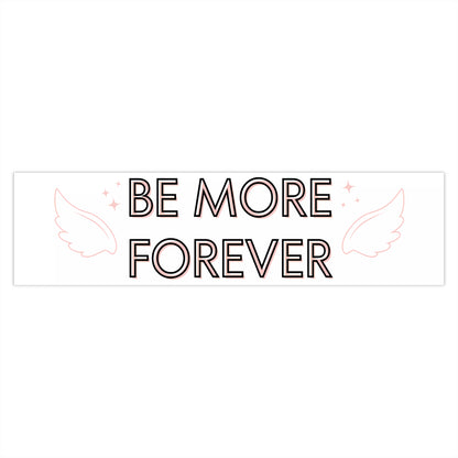 Be More Forever - Cute Bumper Sticker