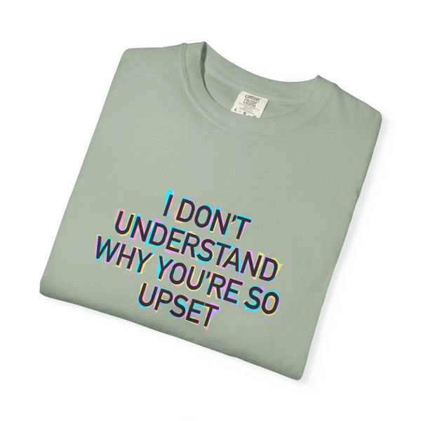 I Don’t Understand Why You’re So Upset - Statement Graphic T-Shirt