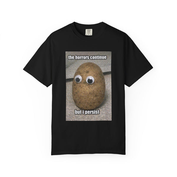 The Horrors Continue But I Persist - Meme T-Shirt