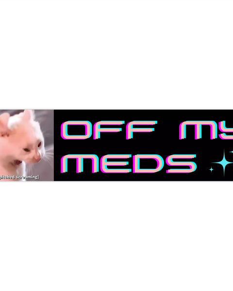 Off My Meds - Cute Bumper Sticker