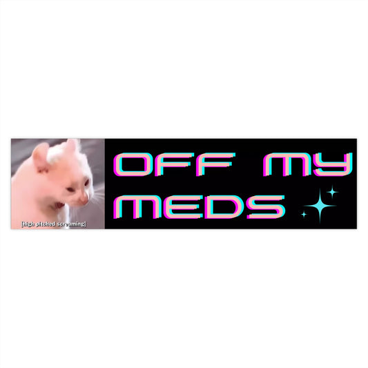 Off My Meds - Cute Bumper Sticker