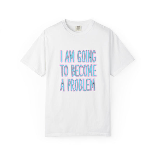 I Am Going To Become A Problem - Cute Meme T-Shirt