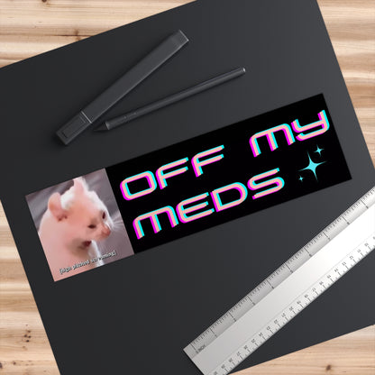 Off My Meds - Cute Bumper Sticker