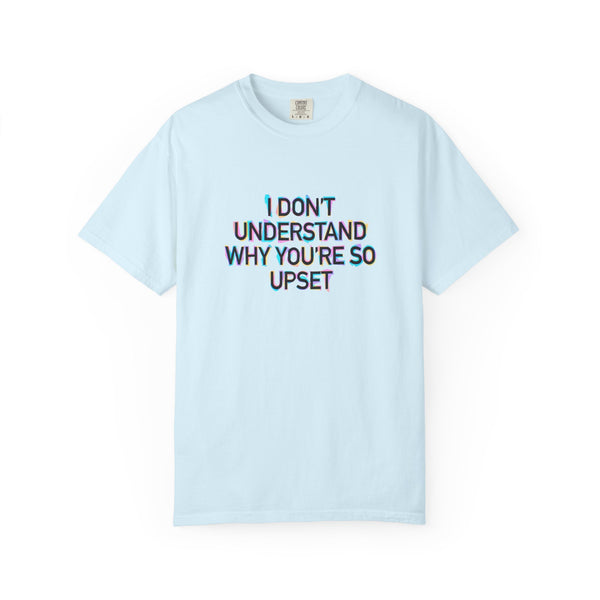 I Don’t Understand Why You’re So Upset - Statement Graphic T-Shirt