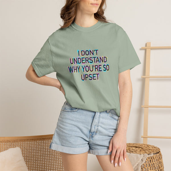 I Don’t Understand Why You’re So Upset - Statement Graphic T-Shirt