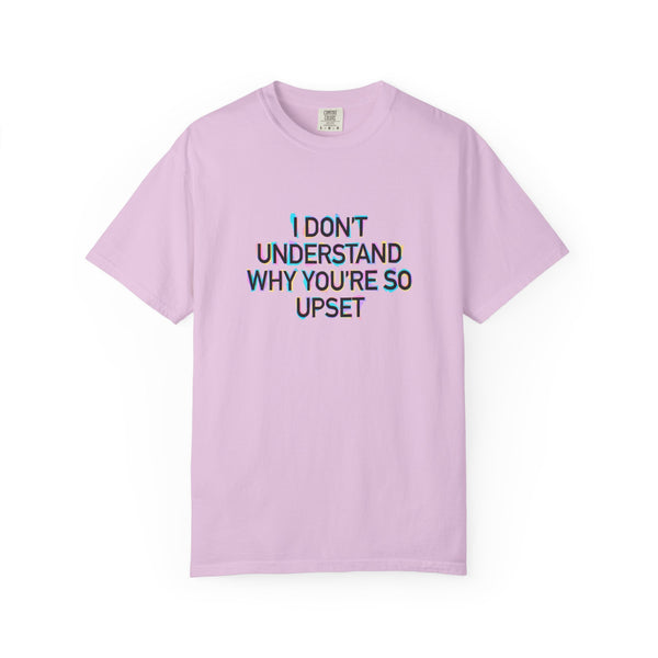 I Don’t Understand Why You’re So Upset - Statement Graphic T-Shirt