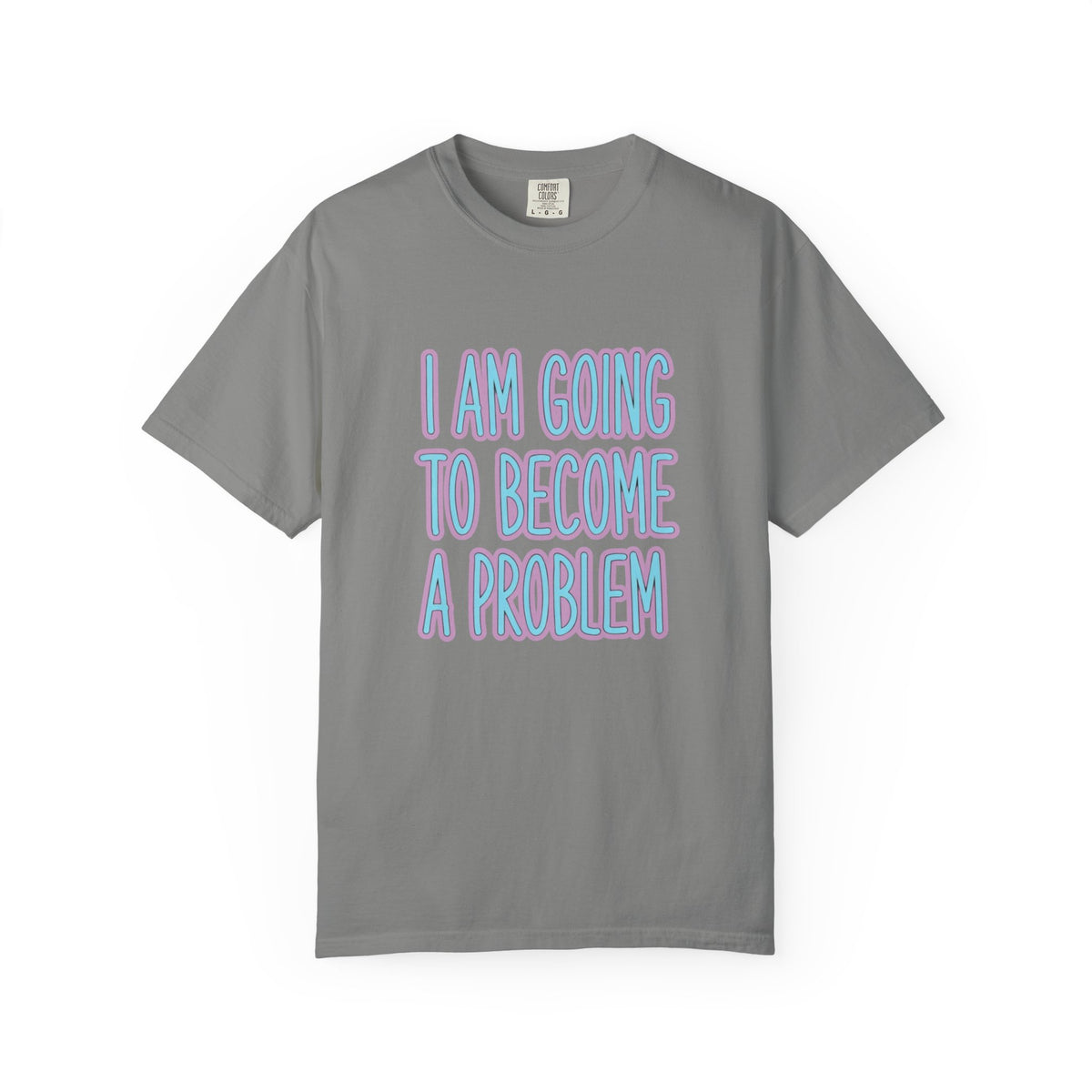I Am Going To Become A Problem - Cute Meme T-Shirt