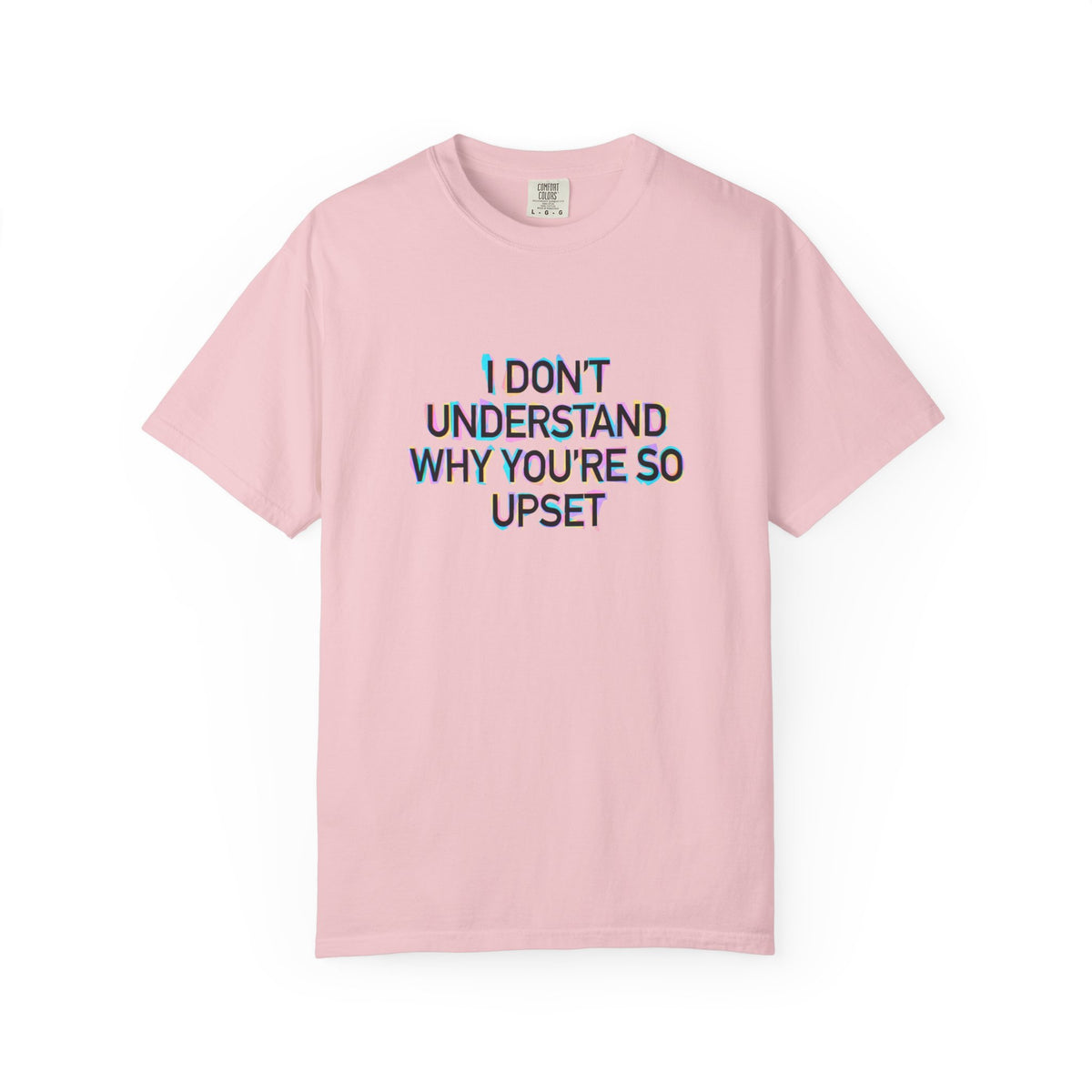 I Don’t Understand Why You’re So Upset - Statement Graphic T-Shirt