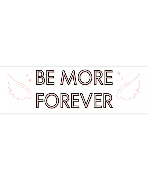 Be More Forever - Cute Bumper Sticker