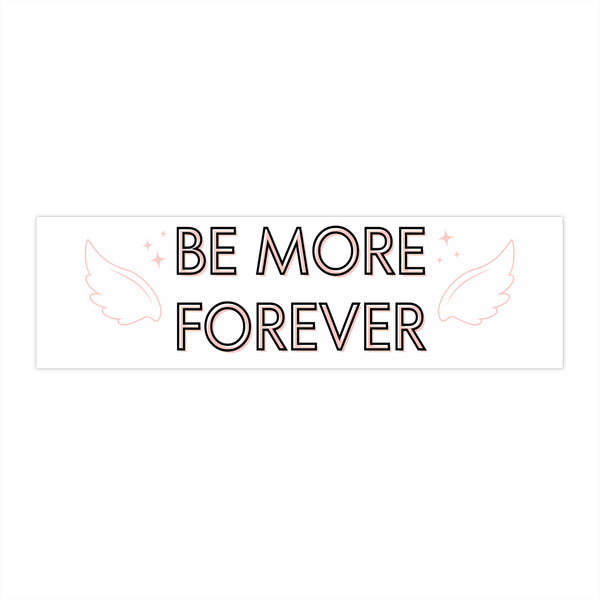 Be More Forever - Cute Bumper Sticker