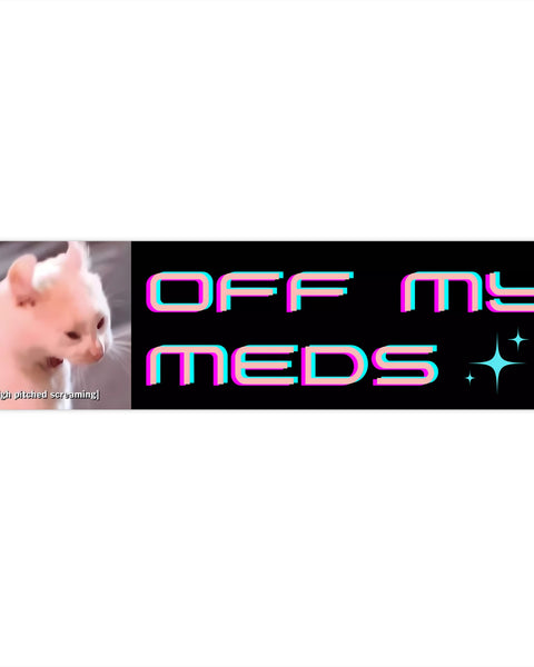 Off My Meds - Cute Bumper Sticker
