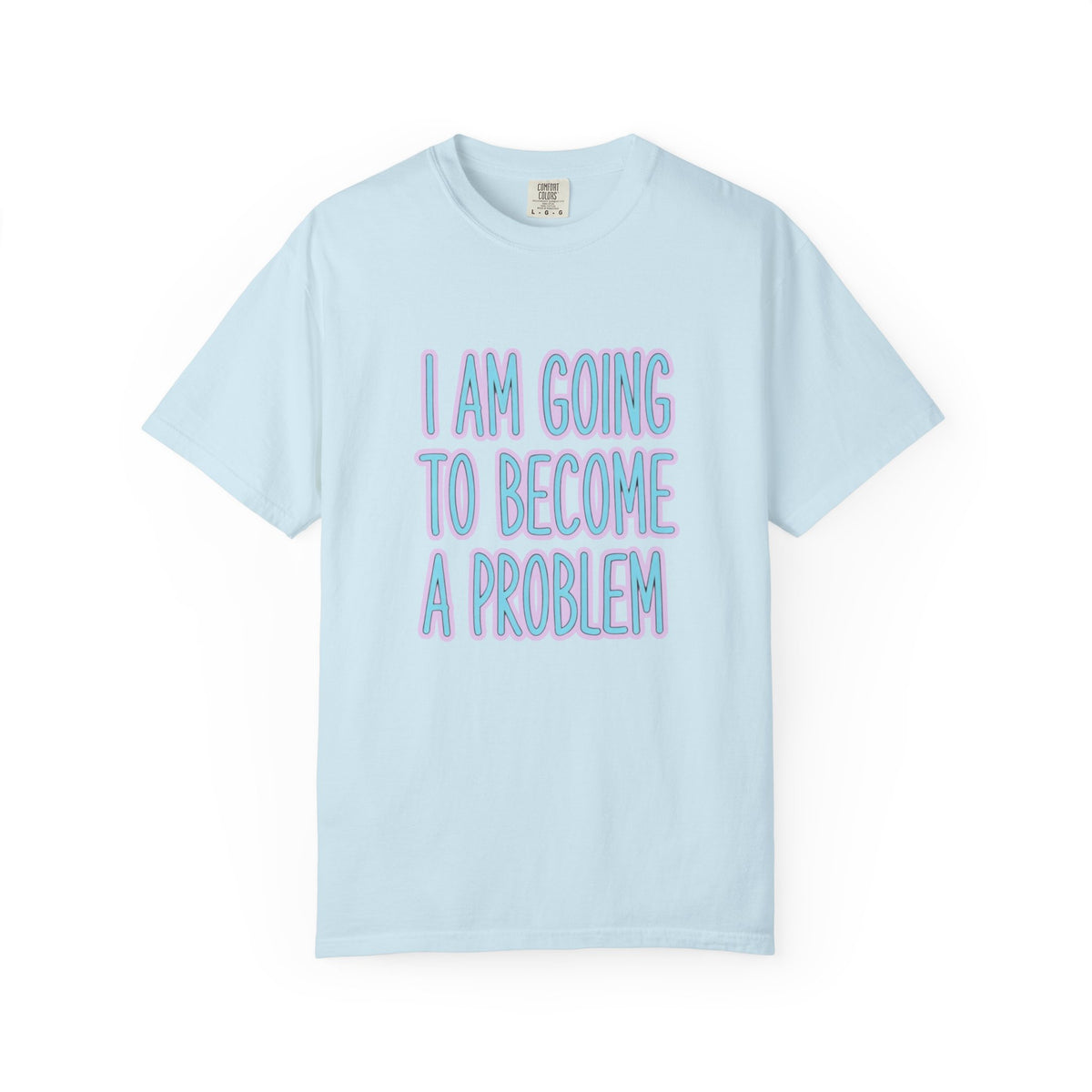 I Am Going To Become A Problem - Cute Meme T-Shirt